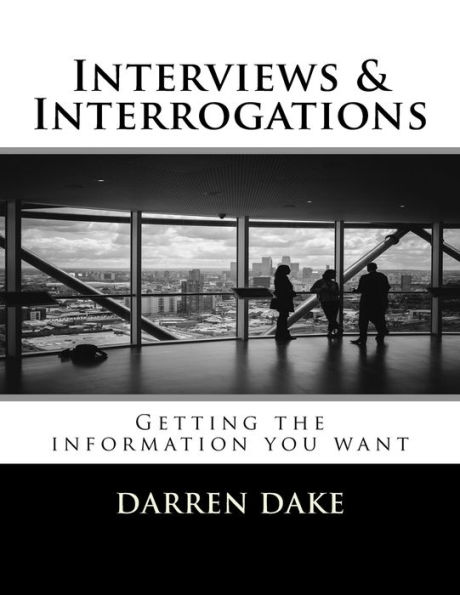 Interviews and Interrogations: Getting the information you want