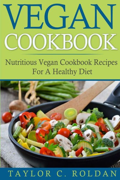 Vegan Cookbook: Nutritious Vegan Cookbook Recipes For A Healthy Diet by ...