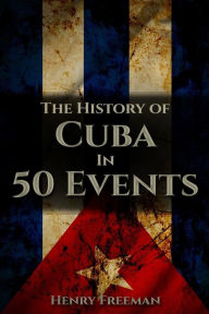 Title: The History of Cuba in 50 Events, Author: Henry Freeman