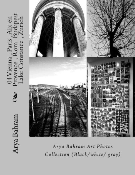 04 Vienna, Paris, Aix en Provence, Rom Budapest, Lake Constance, Zurich: Arya Bahram Art Photos Collection (Black/white/ gray)