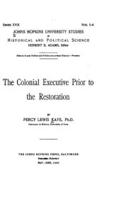 Title: The colonial executive prior to the restoration, Author: Percy Lewis Kaye