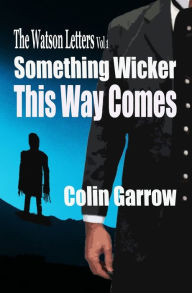 Title: The Watson Letters: Volume 1: Something Wicker This Way Comes, Author: Colin Garrow