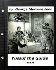 Title: Yussuf the guide: by George Manville Fenn (Original Classics), Author: George Manville Fenn