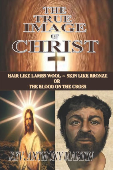 The True Image of Christ: Hair Like Lambs Wool ~ Skin Like Bronze or The Blood on The Cross