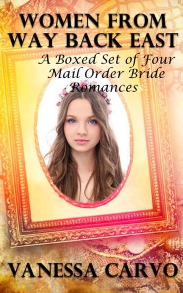 Women From Way Back East: A Boxed Set of Four Mail Order Bride Romances