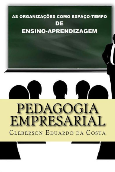 Pedagogia Empresarial: As organizacoes como espaco-tempo de ensino-aprendizagem