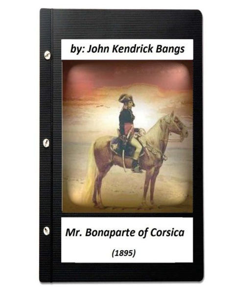 Mr. Bonaparte of Corsica (1895) by John Kendrick Bangs (ILLUSTRATED)