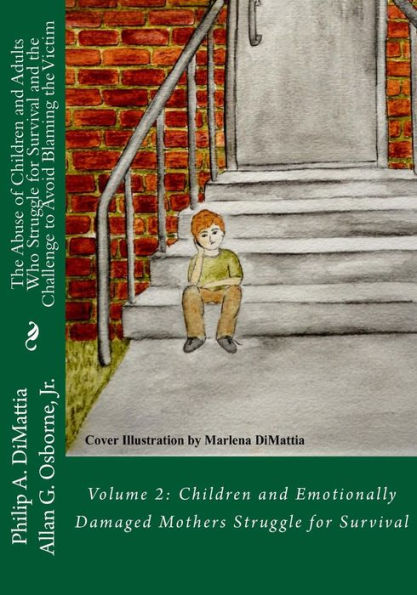 The Abuse of Children and Adults Who Struggle for Survival and the Challenge to Avoid Blaming the Victim: Volume 2: Children and Emotionally Damaged Mothers Struggle for Survival