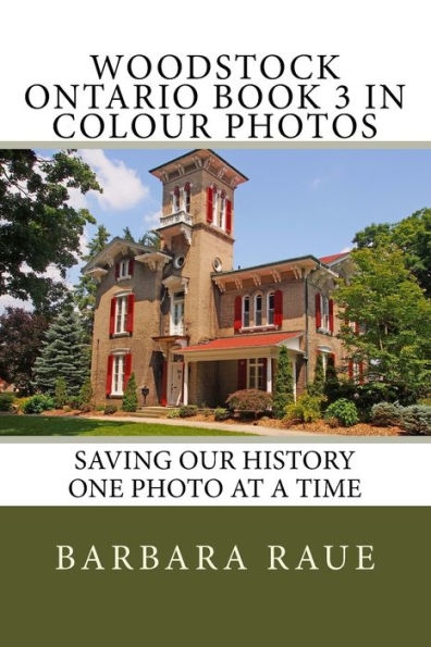 Woodstock Ontario Book 3 in Colour Photos: Saving Our History One Photo at a Time