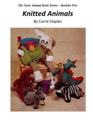 Title: The Yarn Animal Book Series: Knitted Animals, Author: Carrie Staples
