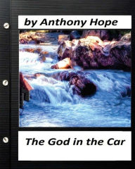 Title: The god in the car; A NOVEL by Anthony Hope (Original Version), Author: Anthony Hope