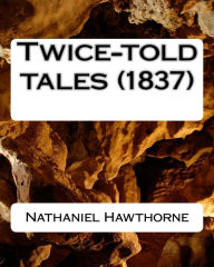 Title: Twice-told tales (1837) by: Nathaniel Hawthorne, Author: Nathaniel Hawthorne