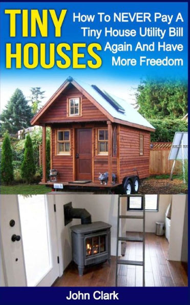 Tiny Houses: How To NEVER Pay A House Utility Bill Again And Have More Freedom