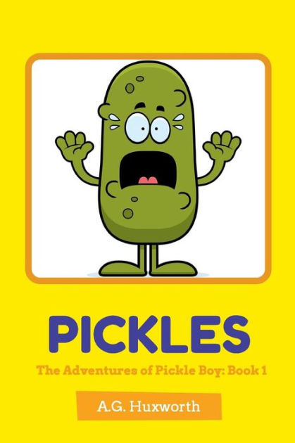 Pickles: The Adventures of Pickle Boy: Book 1 by A.G. Huxworth ...