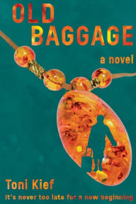 Title: Old Baggage: It's Never Too Late for a New Beginning, Author: Toni K Kief