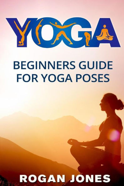 Yoga: Beginners Guide - For Yoga Poses - Easy Steps And Pictures