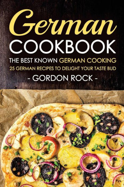 German Cookbook - The Best Known German Cooking: 25 German Recipes to Delight Your Taste Bud