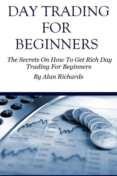 Day Trading For Beginners: The Secrets On How To Get Rich Day Trading For Beginners