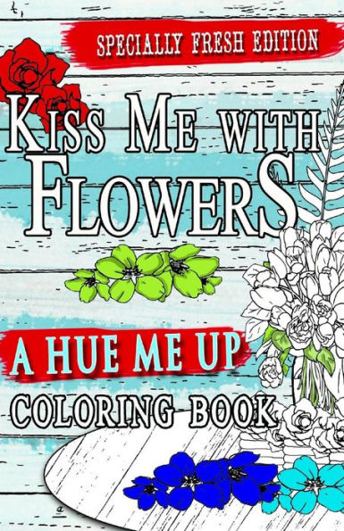 Kiss Me With Flowers Coloring Book Travel Size: Flower Designs: An adult coloring book for relaxation, meditation and creativity travelers and flower lovers