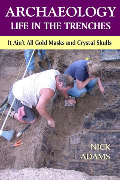 ARCHAEOLOGY -Life in the Trenches: It Ain't All Golden Masks and Crystal Skulls