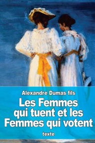 Title: Les Femmes qui tuent et les Femmes qui votent, Author: Alexandre Dumas fils