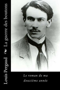 Title: La guerre des boutons: Le roman de ma douzième année, Author: Louis Pergaud