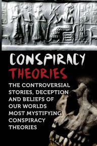 Title: Conspiracy Theories: The Controversial Stories, Deception And Beliefs Of Our Worlds Most Mystifying Conspiracy Theories, Author: Seth Balfour