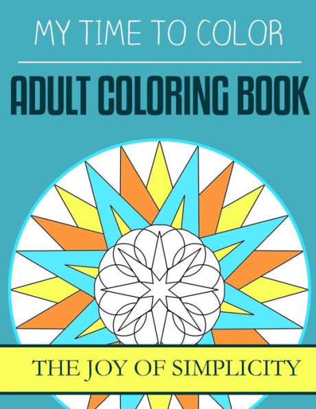 My Time To Color: Adult Coloring Book - The Joy of Simplicity