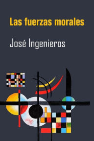 Title: Las fuerzas morales, Author: Jose Ingenieros