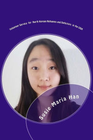 Title: Volunteer Service for North Korean refugees and defectors in the USA: Volunteer experience for NKinUSA, Author: Susie Maria Han