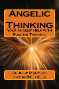 Title: Angelic Thinking: Your Angels Help With Positive Thinking, Author: Andrew Marmion