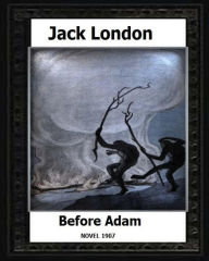 Title: Before Adam (1907) by Jack London A NOVEL, Author: Jack London