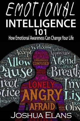 Emotional Intelligence 101 How Emotional Awareness Can Change Your Life By Joshua Elans Paperback Barnes Noble