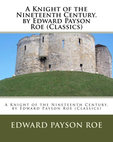 A Knight of the Nineteenth Century. by Edward Payson Roe (Classics)