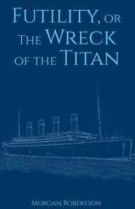 Title: Futility, or The Wreck of the Titan, Author: Morgan Robertson