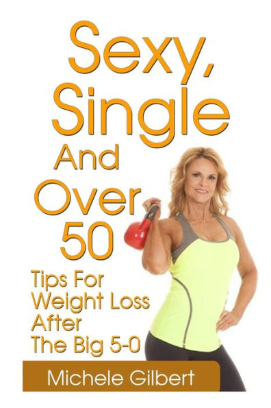 Sexy, Single And Over 50: Tips for Weight Loss After the Big 5-0