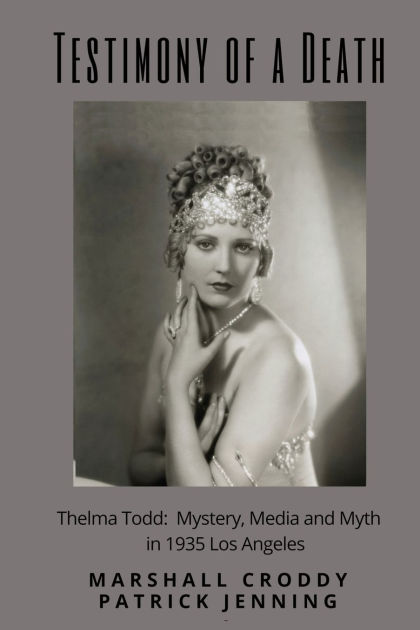 Testimony of a Death: Thelma Todd: Mystery, Media and Myth in 1935 Los ...