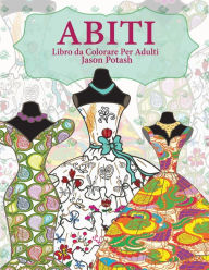 Title: Abiti Libro da Colorare Per Adulti, Author: Jason Potash