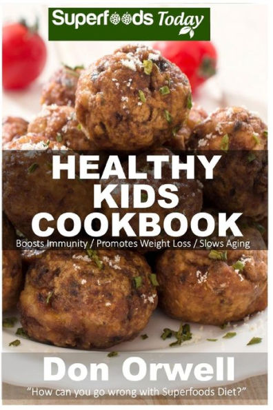 Healthy Kids Cookbook: Over Quick & Easy Gluten Free Low Cholesterol Whole Foods Recipes full of Antioxidants & Phytochemicals