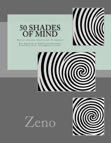 50 Shades of Mind: How to calm your mind in just 10 minutes? Zen Approach to Adult Coloring books, Creativity, focus and happiness in life.