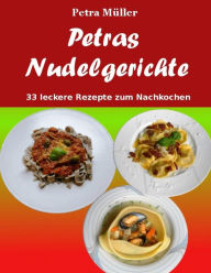 Title: Petras Nudelgerichte: 33 leckere Rezepte zum Nachkochen, Author: Petra Mïller