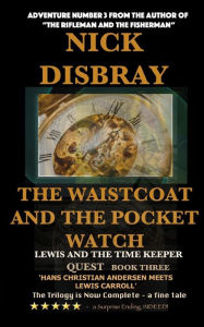 Title: The Waistcoat And The Pocket Watch - Lewis And The Time Maker: Quest Book Three, Author: Nick Disbray