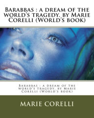 Title: Barabbas: a dream of the world's tragedy. by Marie Corelli (World's book), Author: Marie Corelli