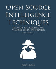 Title: Open Source Intelligence Techniques: Resources for Searching and Analyzing Online Information, Author: Michael Bazzell