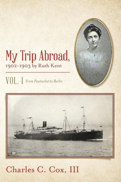 My Trip Abroad, 1902-1903 by Ruth Kent: Vol. I From Pawtucket to Berlin