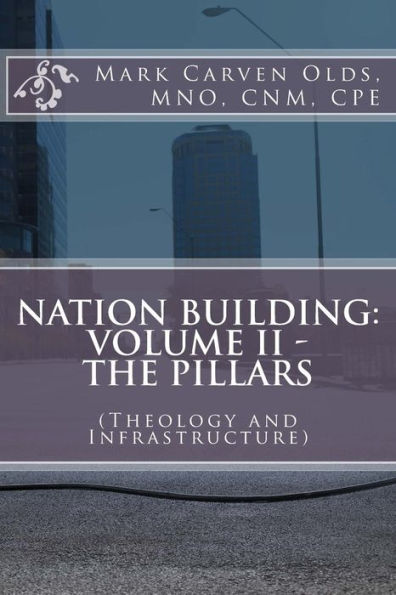 Nation Building: Volume II - The Pillars: (Theology and Infrastructure)