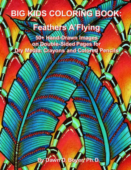 Big Kids Coloring Book: Feathers A'Flying: 50+ Hand-Drawn Feathers & Fun Images on Double-sided Pages for Dry Media - Crayons and Colored Pencils