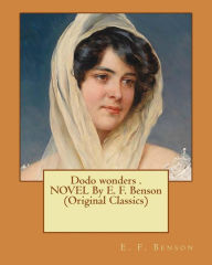 Title: Dodo wonders . NOVEL By E. F. Benson (Original Classics), Author: E. F. Benson