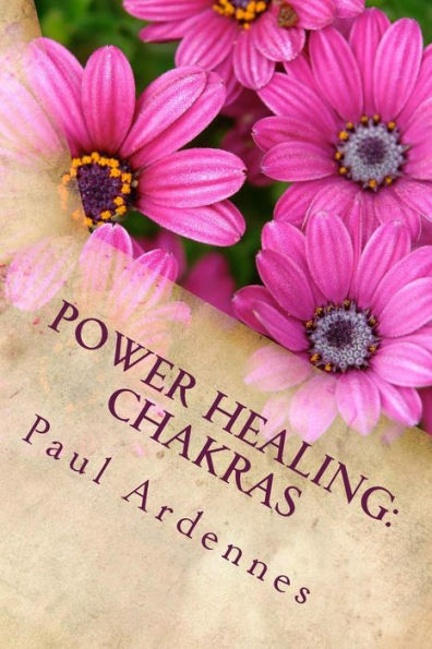 Power Healing: Chakras: How to rebalance your Chakras