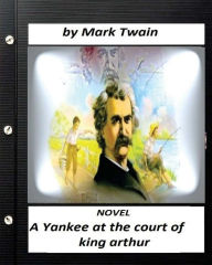 Title: A Yankee at the court of king arthur. NOVEL By Mark Twain (ILLUSTRATED), Author: Mark Twain